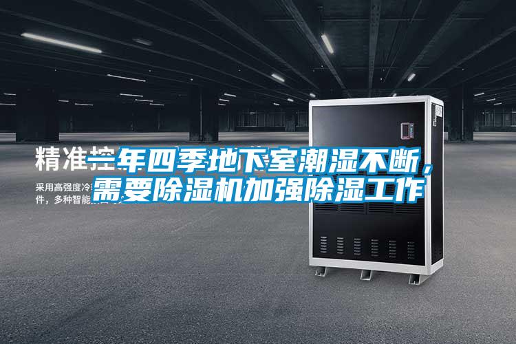 一年四季地下室潮濕不斷，需要除濕機(jī)加強(qiáng)除濕工作