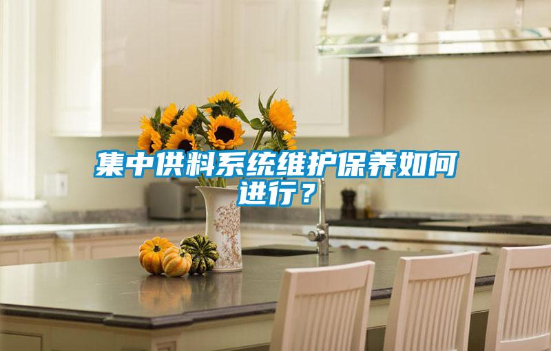 集中供料系統(tǒng)維護保養(yǎng)如何進行？