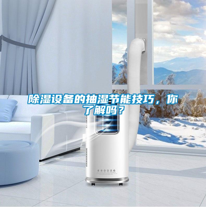 除濕設(shè)備的抽濕節(jié)能技巧，你了解嗎？