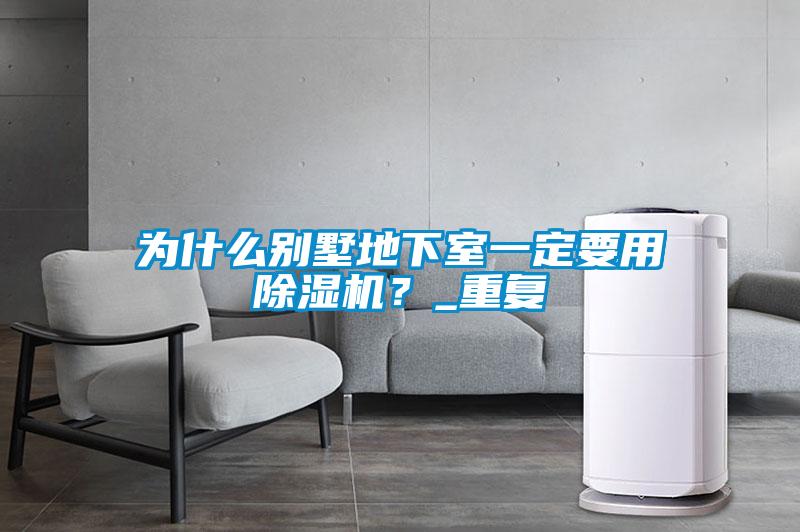 為什么別墅地下室一定要用除濕機(jī)？_重復(fù)