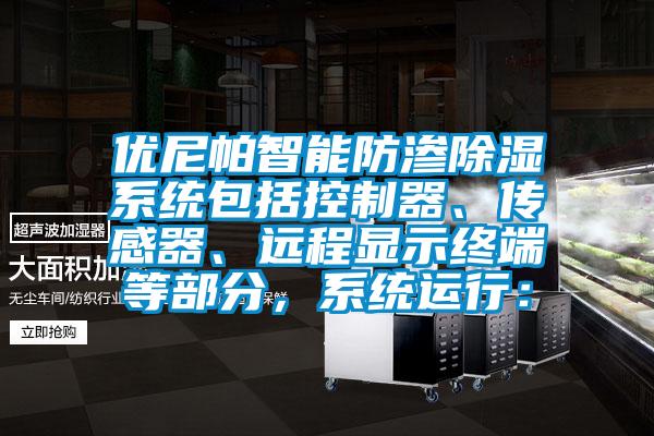 優(yōu)尼帕智能防滲除濕系統(tǒng)包括控制器、傳感器、遠程顯示終端等部分，系統(tǒng)運行：