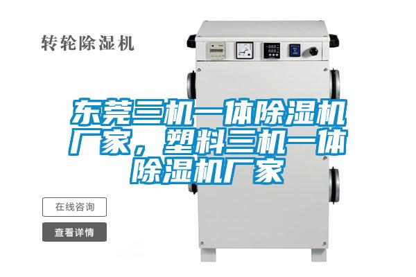 東莞三機(jī)一體除濕機(jī)廠(chǎng)家，塑料三機(jī)一體除濕機(jī)廠(chǎng)家