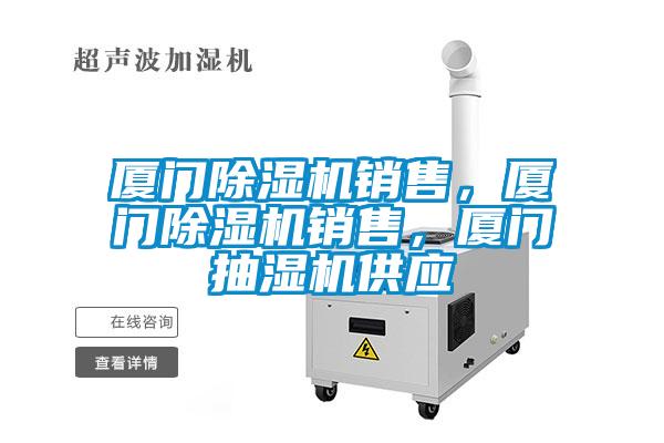 廈門除濕機銷售，廈門除濕機銷售，廈門抽濕機供應