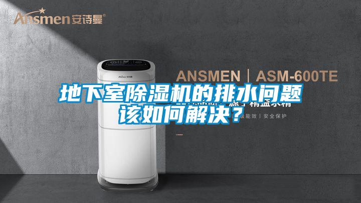 地下室除濕機(jī)的排水問題該如何解決？
