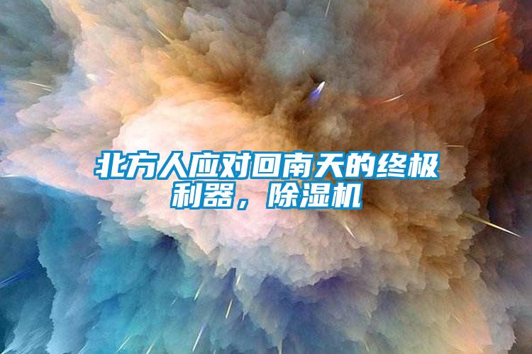 北方人應(yīng)對回南天的終極利器，除濕機(jī)