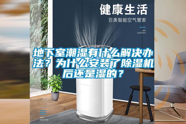 地下室潮濕有什么解決辦法？為什么安裝了除濕機(jī)后還是濕的？