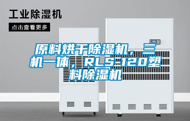 原料烘干除濕機(jī)，三機(jī)一體，RLS-120塑料除濕機(jī)