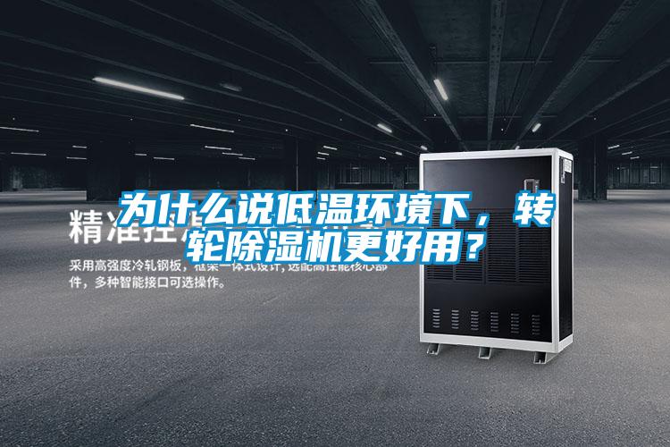 為什么說低溫環(huán)境下，轉輪除濕機更好用？