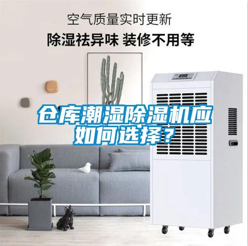 倉庫潮濕除濕機(jī)應(yīng)如何選擇？
