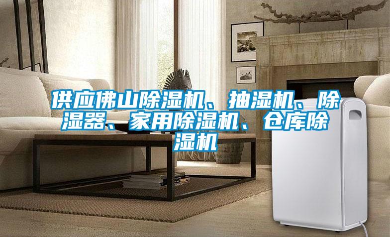 供應(yīng)佛山除濕機(jī)、抽濕機(jī)、除濕器、家用除濕機(jī)、倉庫除濕機(jī)