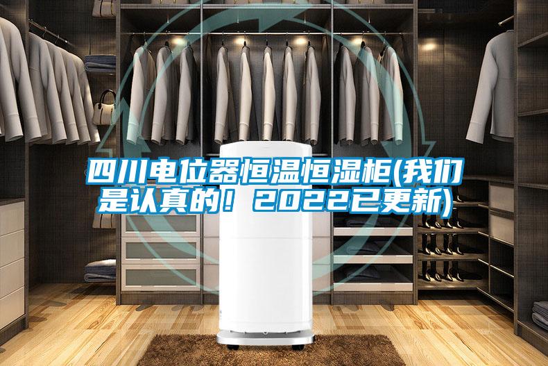 四川電位器恒溫恒濕柜(我們是認(rèn)真的！2022已更新)