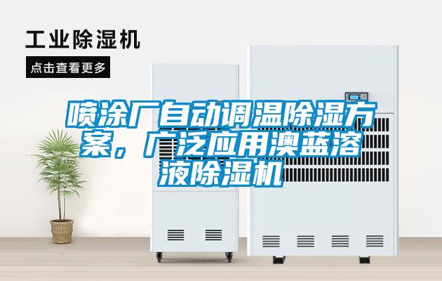 噴涂廠自動調(diào)溫除濕方案，廣泛應(yīng)用澳藍(lán)溶液除濕機(jī)
