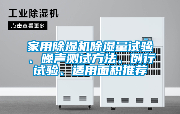 家用除濕機(jī)除濕量試驗(yàn)、噪聲測(cè)試方法、例行試驗(yàn)、適用面積推薦
