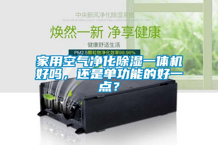 家用空氣凈化除濕一體機(jī)好嗎，還是單功能的好一點(diǎn)？