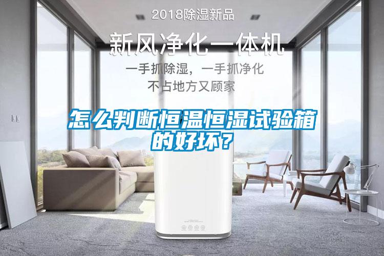 怎么判斷恒溫恒濕試驗(yàn)箱的好壞？