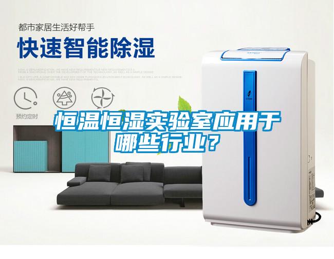 恒溫恒濕實驗室應用于哪些行業(yè)？