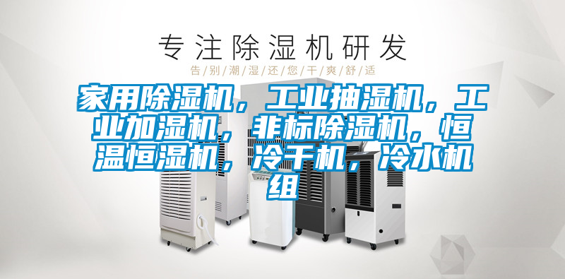 家用除濕機，工業(yè)抽濕機，工業(yè)加濕機，非標除濕機，恒溫恒濕機，冷干機，冷水機組