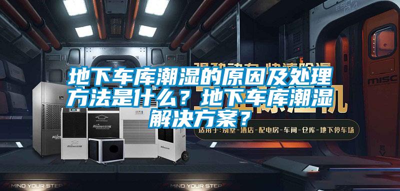 地下車庫潮濕的原因及處理方法是什么？地下車庫潮濕解決方案？