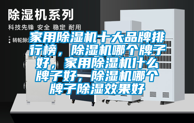 家用除濕機十大品牌排行榜，除濕機哪個牌子好，家用除濕機什么牌子好，除濕機哪個牌子除濕效果好