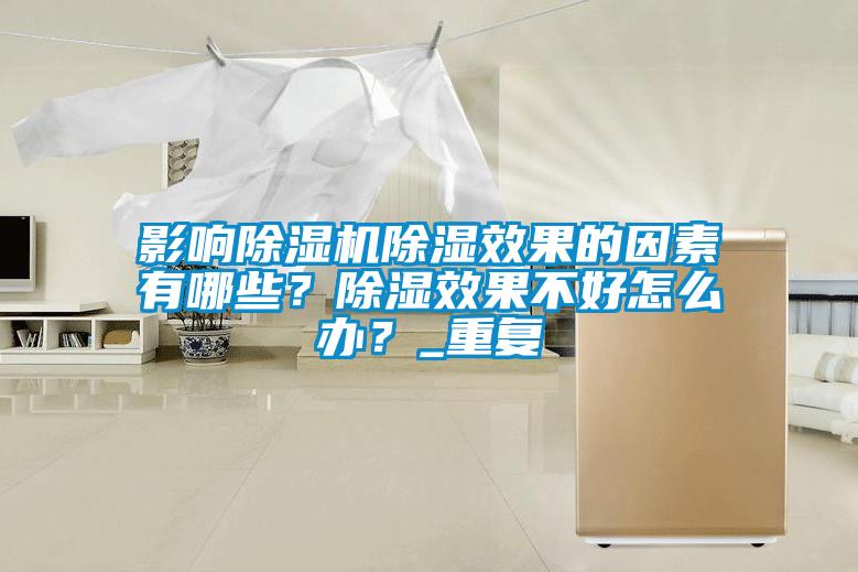影響除濕機(jī)除濕效果的因素有哪些？除濕效果不好怎么辦？_重復(fù)