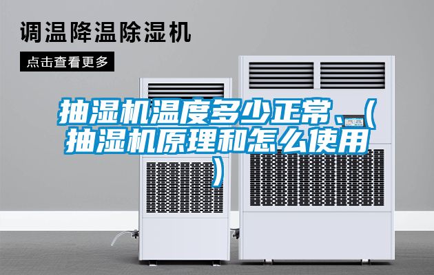 抽濕機(jī)溫度多少正常、(抽濕機(jī)原理和怎么使用)