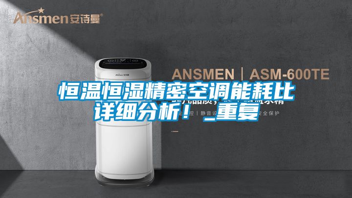恒溫恒濕精密空調(diào)能耗比詳細(xì)分析！_重復(fù)
