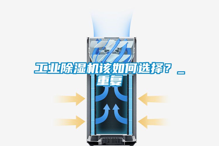 工業(yè)除濕機該如何選擇？_重復(fù)