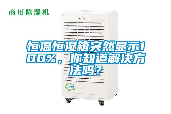 恒溫恒濕箱突然顯示100%，你知道解決方法嗎？