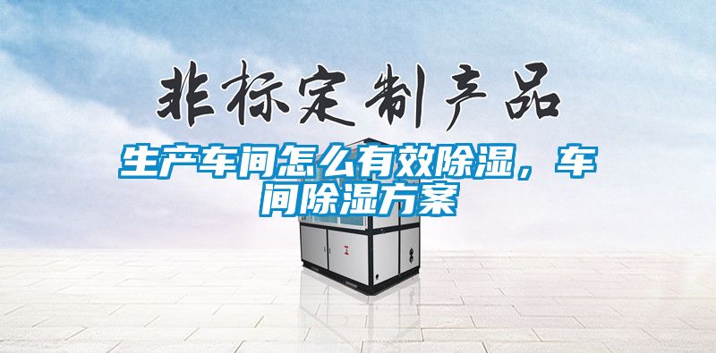 生產(chǎn)車間怎么有效除濕，車間除濕方案
