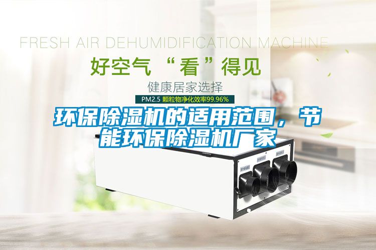 環(huán)保除濕機(jī)的適用范圍，節(jié)能環(huán)保除濕機(jī)廠家