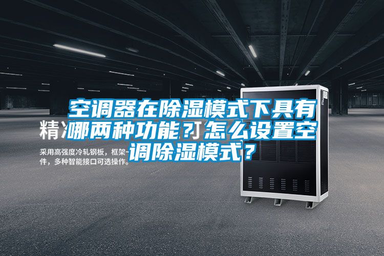 空調器在除濕模式下具有哪兩種功能？怎么設置空調除濕模式？