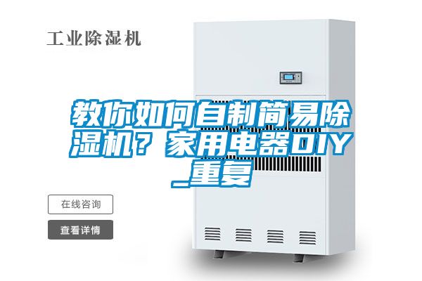 教你如何自制簡易除濕機(jī)？家用電器DIY_重復(fù)