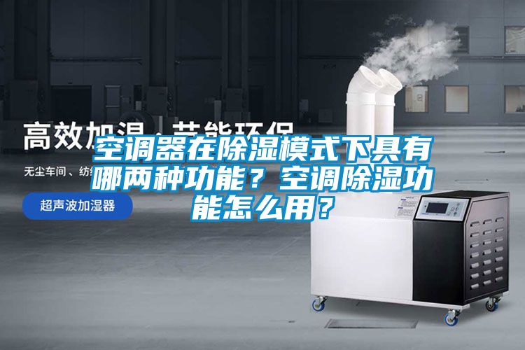空調(diào)器在除濕模式下具有哪兩種功能？空調(diào)除濕功能怎么用？