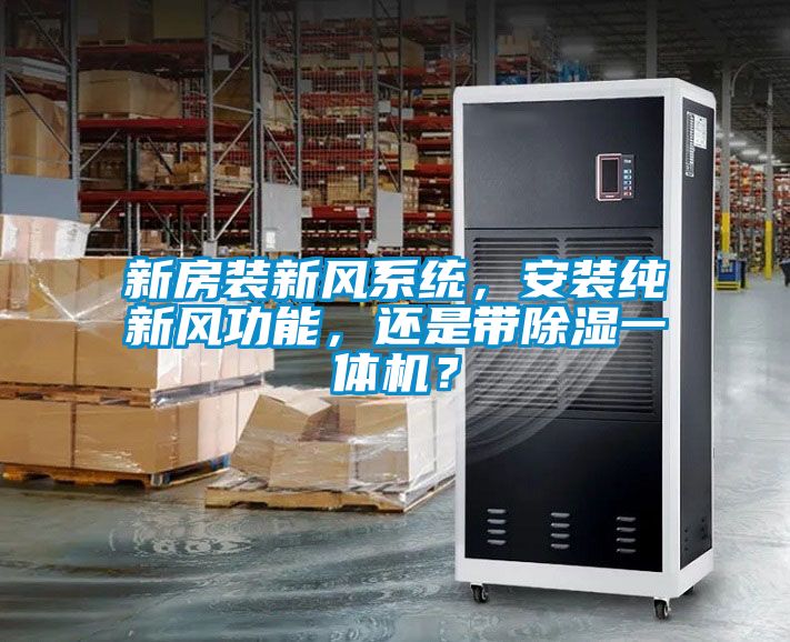 新房裝新風(fēng)系統(tǒng)，安裝純新風(fēng)功能，還是帶除濕一體機(jī)？