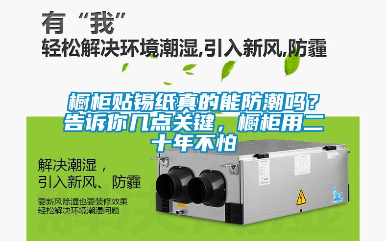 櫥柜貼錫紙真的能防潮嗎？告訴你幾點關(guān)鍵，櫥柜用二十年不怕