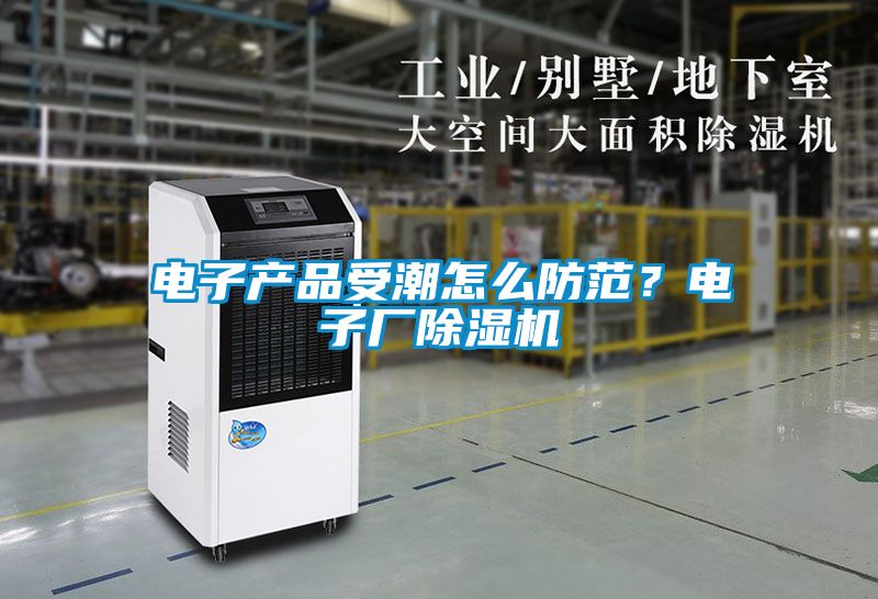 電子產(chǎn)品受潮怎么防范？電子廠除濕機