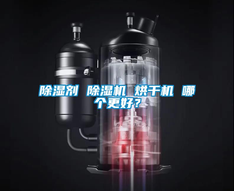 除濕劑 除濕機(jī) 烘干機(jī) 哪個(gè)更好？