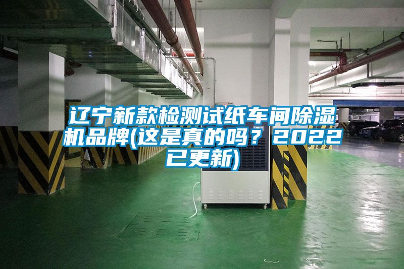 遼寧新款檢測(cè)試紙車間除濕機(jī)品牌(這是真的嗎？2022已更新)