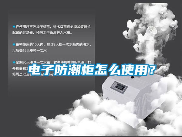 電子防潮柜怎么使用？