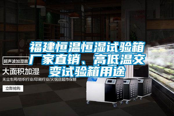 福建恒溫恒濕試驗箱廠家直銷、高低溫交變試驗箱用途