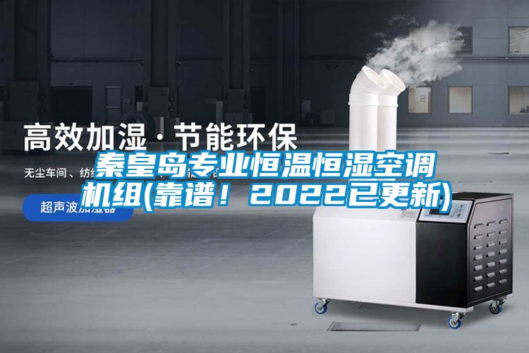 秦皇島專業(yè)恒溫恒濕空調(diào)機(jī)組(靠譜！2022已更新)