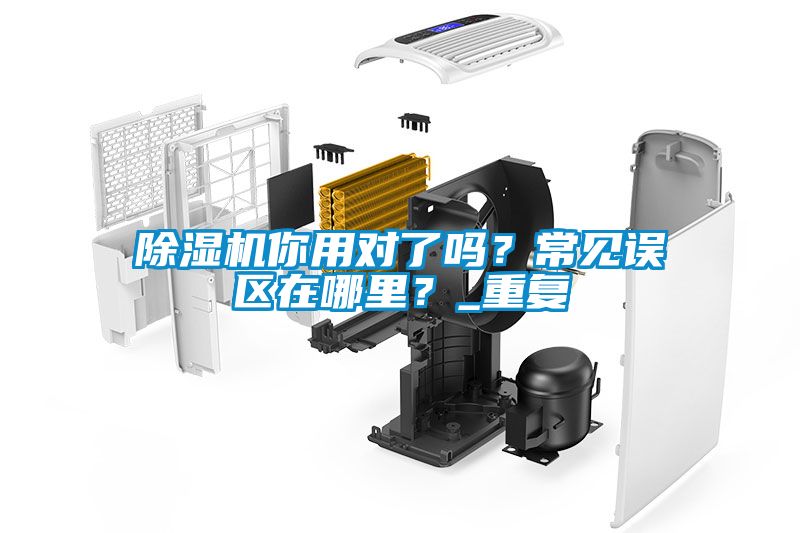 除濕機(jī)你用對了嗎？常見誤區(qū)在哪里？_重復(fù)