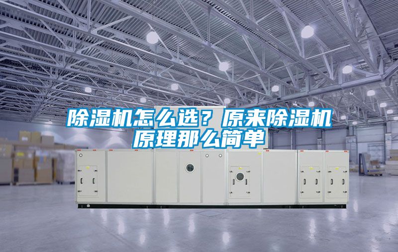 除濕機(jī)怎么選？原來除濕機(jī)原理那么簡(jiǎn)單