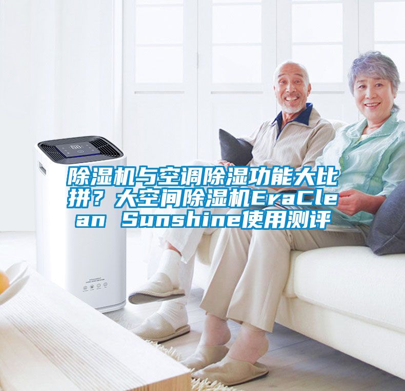 除濕機(jī)與空調(diào)除濕功能大比拼？大空間除濕機(jī)EraClean Sunshine使用測(cè)評(píng)