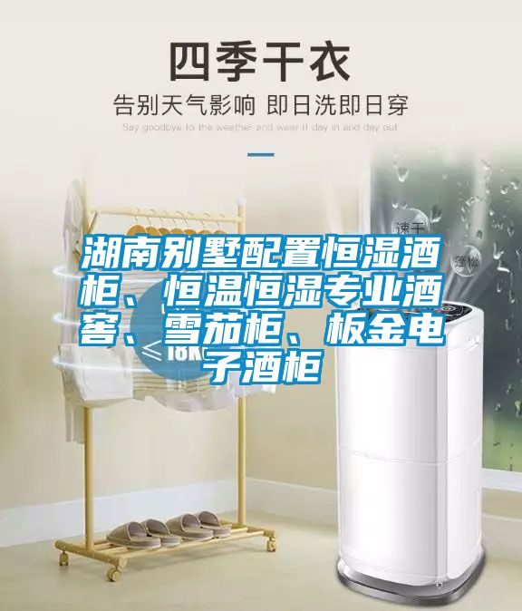 湖南別墅配置恒濕酒柜、恒溫恒濕專業(yè)酒窖、雪茄柜、板金電子酒柜