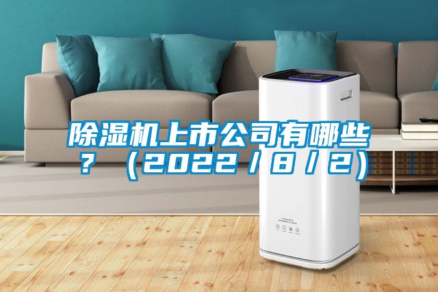 除濕機(jī)上市公司有哪些？（2022／8／2）