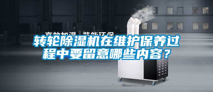 轉(zhuǎn)輪除濕機(jī)在維護(hù)保養(yǎng)過(guò)程中要留意哪些內(nèi)容？