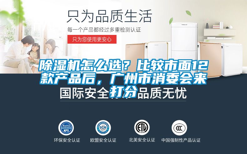 除濕機(jī)怎么選？比較市面12款產(chǎn)品后，廣州市消委會(huì)來打分