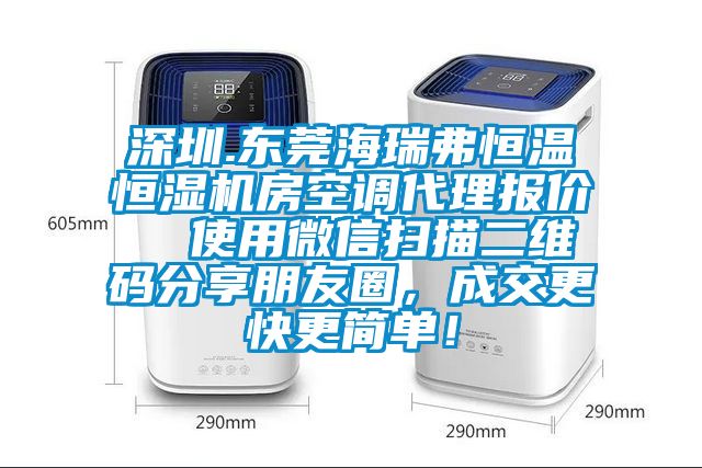 深圳.東莞海瑞弗恒溫恒濕機(jī)房空調(diào)代理報(bào)價(jià)  使用微信掃描二維碼分享朋友圈，成交更快更簡單！