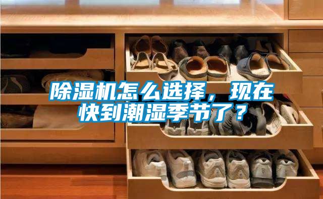 除濕機怎么選擇，現(xiàn)在快到潮濕季節(jié)了？